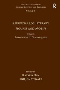 Volume 16, Tome I: Kierkegaard's Literary Figures and Motifs : Agamemnon to Guadalquivir - Katalin Nun