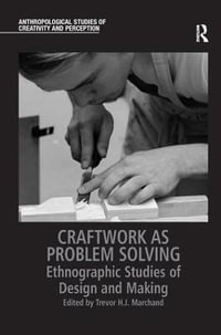 Craftwork as Problem Solving : Ethnographic Studies of Design and Making - Trevor H.J. Marchand