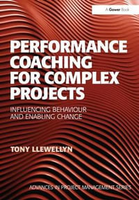 Performance Coaching for Complex Projects : Influencing Behaviour and Enabling Change - Tony Llewellyn