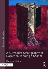 A Surrealist Stratigraphy of Dorothea Tanning's Chasm : Studies in Surrealism - Catriona McAra