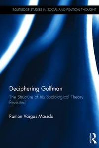 Deciphering Goffman : The Structure of his Sociological Theory Revisited - Ramon Vargas Maseda