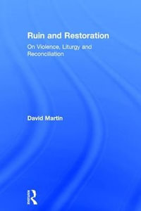 Ruin and Restoration : On Violence, Liturgy and Reconciliation - David Martin