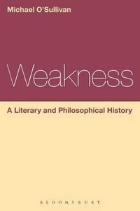 Weakness : A Literary and Philosophical History - Prof Michael O'Sullivan