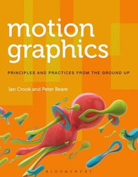 Motion Graphics : Principles and Practices from the Ground Up - Ian , University of Central Lancashire Crook