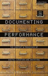 Documenting Performance : The Context and Processes of Digital Curation and Archiving - Toni  Sant