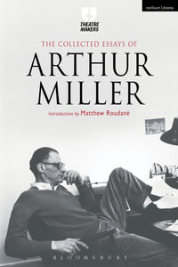 The Collected Essays of Arthur Miller : Theatre Makers - Arthur Miller