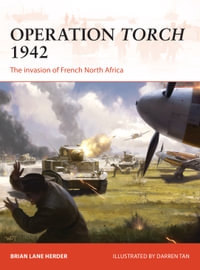 Operation Torch 1942 : The invasion of French North Africa - Brian Lane Herder