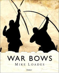 War Bows : Longbow, Crossbow, Composite Bow and Japanese Yumi - Mike Loades