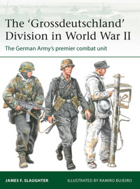The 'Grossdeutschland' Division in World War II : The German Army's Premier Combat Unit - James F. Slaughter