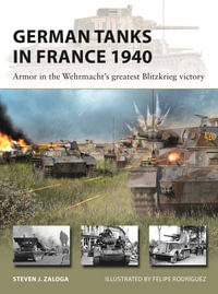 German Tanks in France 1940 : Armor in the Wehrmacht's Greatest Blitzkrieg Victory - Steven J. Zaloga