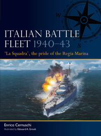 Italian Battle Fleet 1940-43 : 'La Squadra', the pride of the Regia Marina - Enrico Cernuschi