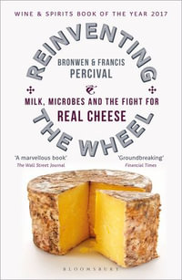 Reinventing the Wheel : Milk, Microbes and the Fight for Real Cheese - Bronwen Percival