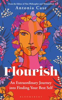 Flourish : The Extraordinary Journey Into Finding Your Best Self - Antonia Case