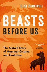 Beasts Before Us : The Untold Story of Mammal Origins and Evolution - Elsa Panciroli