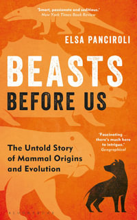 Beasts Before Us : The Untold Story of Mammal Origins and Evolution - Elsa Panciroli