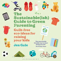 The Sustainable(ish) Guide to Green Parenting : Guilt-free eco-ideas for raising your kids - Jen Gale