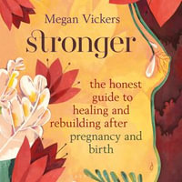 Stronger : The honest guide to healing and rebuilding after pregnancy and birth - Megan Vickers