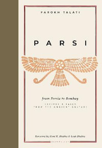 Parsi : From Persia to Bombay: Recipes & Tales from the Ancient Culture - Farokh Talati