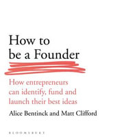 How to Be a Founder : How Entrepreneurs can Identify, Fund and Launch their Best Ideas - Alice Bentinck