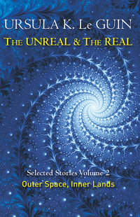 The Unreal and the Real: Volume Two : Selected Stories of Ursula K. Le Guin: Outer Space & Inner Lands - Ursula K. Le Guin