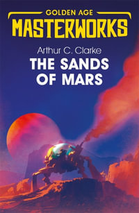 The Sands of Mars : Golden Age Masterworks : Golden Age Masterworks - Arthur C. Clarke