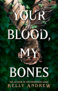 Your Blood, My Bones : A twisted, slow burn rivals-to-lovers romance from the author of THE WHISPERING DARK - Kelly Andrew