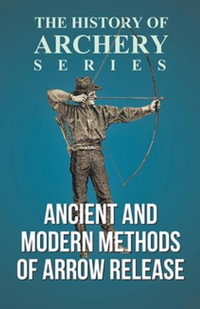 Ancient and Modern Methods of Arrow Release (History of Archery Series) - Edward S. Morse