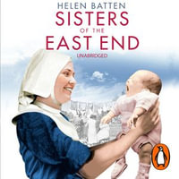 Sisters of the East End : A 1950s Nurse and Midwife - Helen Batten
