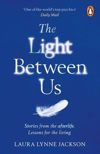 The Light Between Us : Lessons from Heaven That Teach Us to Live Better in the Here and Now - Laura Lynne Jackson