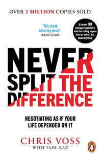 Never Split the Difference : Negotiating as if Your Life Depended on It - Chris Voss