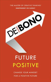 Future Positive : Change your Mindset for a Positive Future - Edward de Bono
