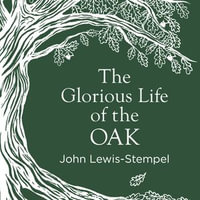 The Glorious Life of the Oak - Leighton Pugh