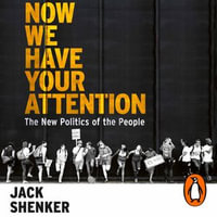 Now We Have Your Attention : The New Politics of the People - Jack Shenker