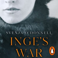 Inge's War : A Story of Family, Secrets and Survival under Hitler - Kristin Atherton