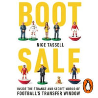 Boot Sale : Inside the Strange and Secret World of Football's Transfer Window - Rich Keeble