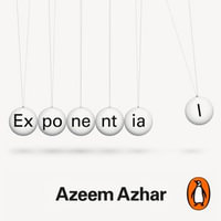 Exponential : How Accelerating Technology Is Leaving Us Behind and What to Do About It - Azeem Azhar