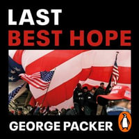 Last Best Hope : America in Crisis and Renewal - George Packer