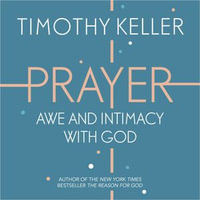 Prayer : Experiencing Awe and Intimacy with God - Timothy Keller