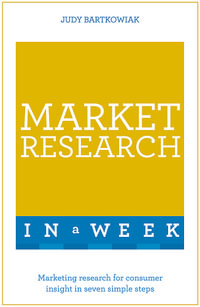 Market Research in a Week : Marketing Research for Consumer Insight in Seven Simple Steps - Judy Bartkowiak