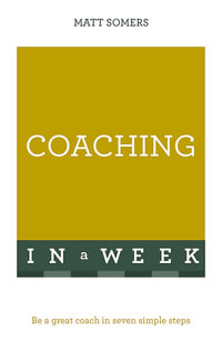 Coaching in a Week : Be a Great Coach in Seven Simple Steps - Matt Somers