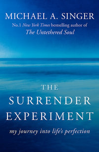 The Surrender Experiment : My Journey into Life's Perfection - Michael A. Singer