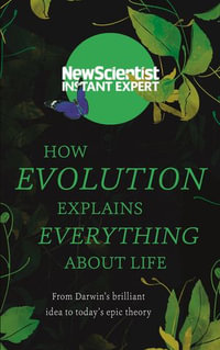 How Evolution Explains Everything About Life : From Darwin's brilliant idea to today's epic theory - New Scientist