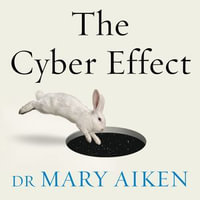 The Cyber Effect : A Pioneering Cyberpsychologist Explains How Human Behaviour Changes Online - Mary Aiken