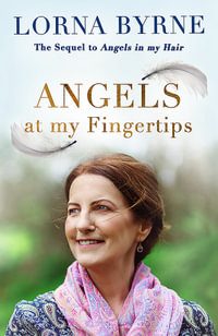 Angels at My Fingertips : The sequel to Angels in My Hair : How angels and our loved ones help guide us - Lorna Byrne