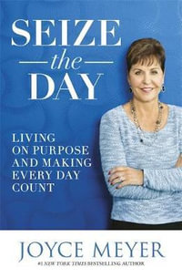 Seize the Day : Living on Purpose and Making Every Day Count - Joyce Meyer