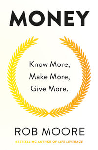 Money : Know More, Make More, Give More: Learn How To Make More Money And Transform Your Life - Rob Moore