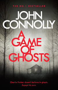 A Game of Ghosts : Charlie Parker: Book 15 - John Connolly