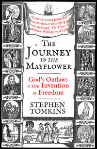 The Journey to the Mayflower : God's Outlaws and the Invention of Freedom - Stephen Tomkins