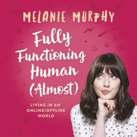 Fully Functioning Human (Almost) : Living in an Online/Offline World - Melanie Murphy