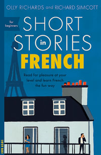 Short Stories in French for Beginners : Read for Pleasure at Your Level, Expand Your Vocabulary and Learn French the Fun Way! - Olly Richards